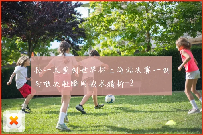 孙一文重剑世界杯上海站决赛一剑封喉决胜瞬间战术精析